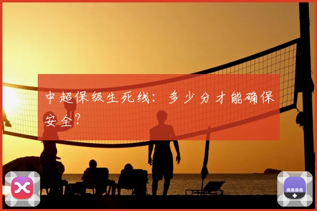 中超保级生死线：多少分才能确保安全？