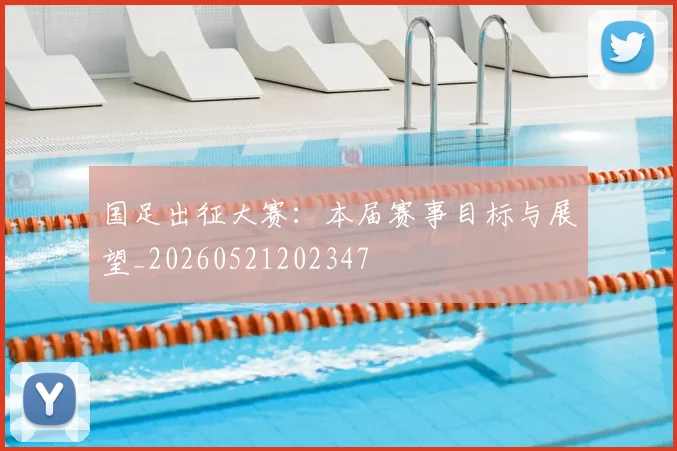 国足出征大赛:本届赛事目标与展望_20260521202347