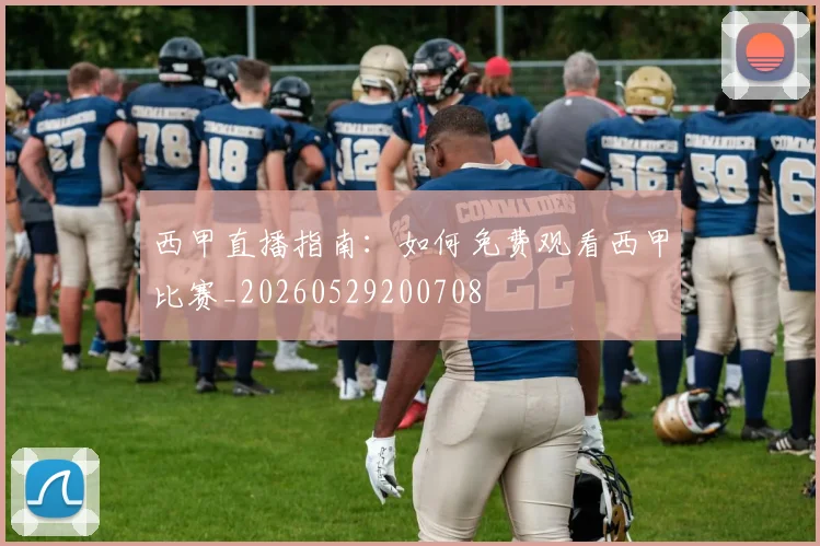 西甲直播指南:如何免费观看西甲比赛_20260529200708