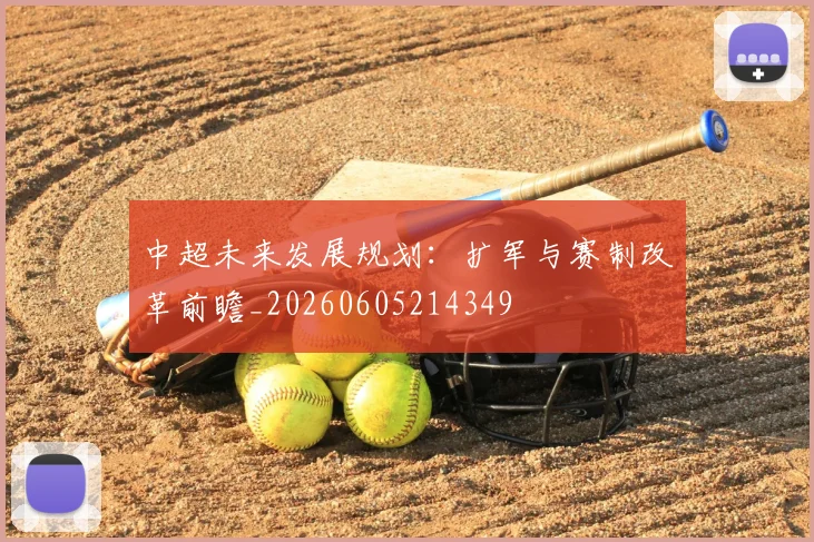 中超未来发展规划:扩军与赛制改革前瞻_20260605214349