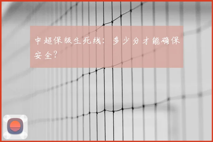 中超保级生死线:多少分才能确保安全?