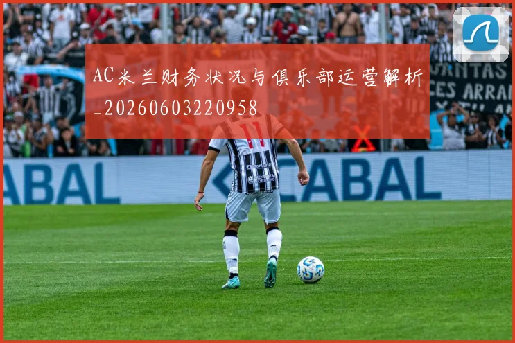 AC米兰财务状况与俱乐部运营解析_20260603220958